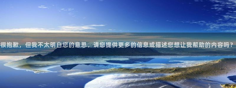 杏鑫娱乐：很抱歉，但我不太明白您的意思。请您提供更多的信息或描述您想让我帮助的内容吗？